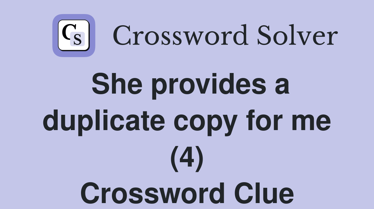 She provides a duplicate copy for me (4) - Crossword Clue Answers